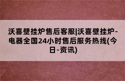 沃喜壁挂炉售后客服|沃喜壁挂炉-电器全国24小时售后服务热线(今日-资讯)